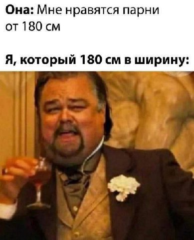 Она: Мне нравятся парни от 180 Я, который 180 в ширину: у