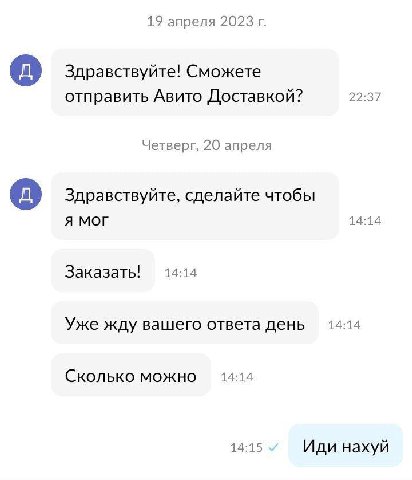 19 апреля 2023 Здравствуйте! Сможете отправить Авито Доставкой? 22:37 Четверг, 20 апреля Здравствуйте, сделайте чтобы Я МОГ 14:14 Заказать! 14:14 Уже жду вашего ответа день 14:14 Сколько можно 14:14 1