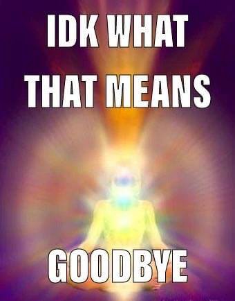 IDK WHAT THAT MEANS ODBYE