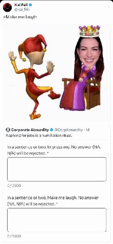 Kai Fell @kai fell >Make me laugh к“ Corporate Absurdity @CorpAbsurdity Applying for jobs is a humiliation ritual. In or two, Impress me. No answer will be rejected. 0/3500 а or two, Make me laugh. No