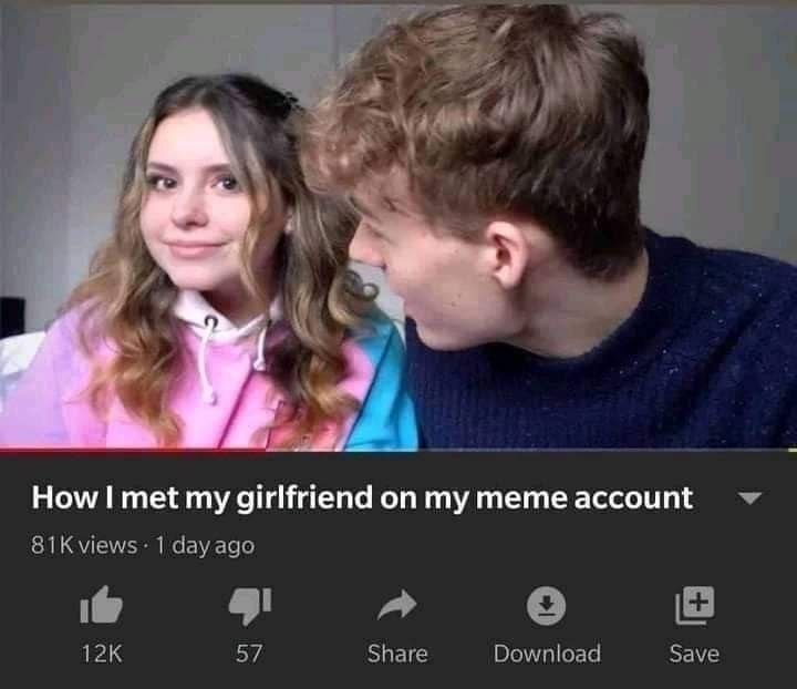 о 4 How met my girlfriend on my meme account 1 day ago i@ 57 Share Download Save