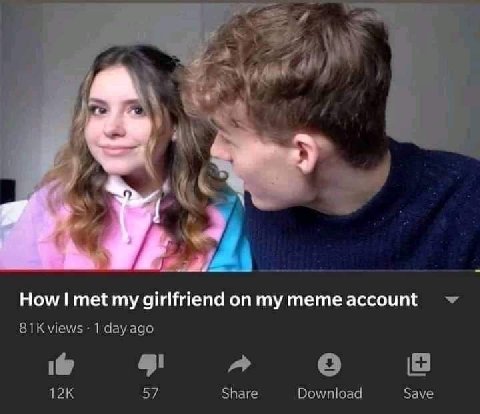 о 4 How met my girlfriend on my meme account 1 day ago i@ 57 Share Download Save