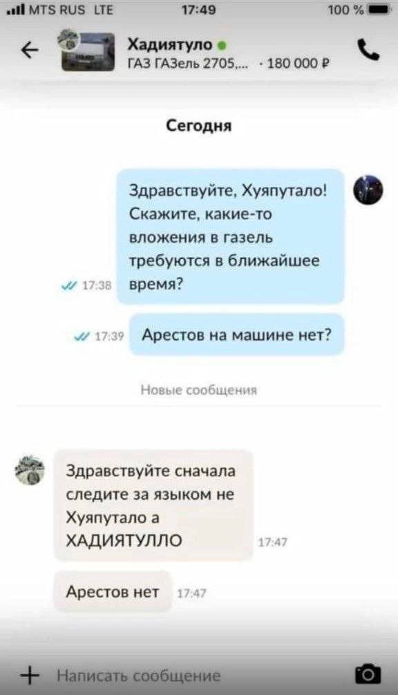 all MTS RUS LTE 100 Хадиятуло ГАЗ ГАЗель 2705,... 180 Сегодня Здравствуйте, Хуяпутало! we Скажите, какие-то вложения в газель требуются в ближайшее 17:38 время? 17:35 Арестов на машине нет? Новые сооб