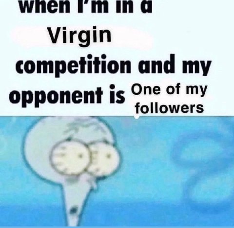 When i a Virgin competition and my орр onent is One of my followers
