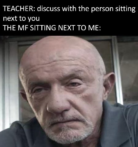 TEACHER: discuss with the person sitting next to you THE SITTING NEXT ТО ME:
