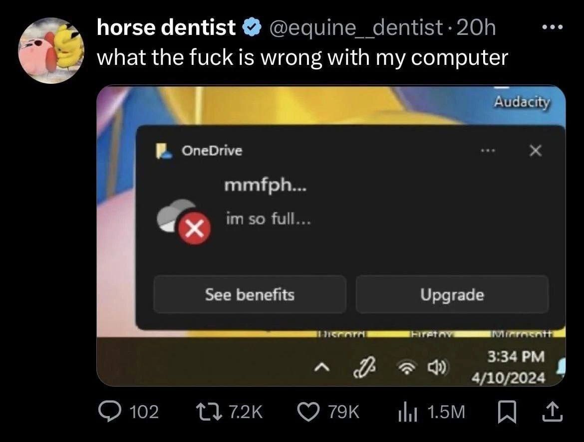 horse dentist @equine_dentist-20h what the fuck is wrong with my computer В. OneDrive mmfph... so full... See benefits Upgrade 3:34 A 4 (2102 И