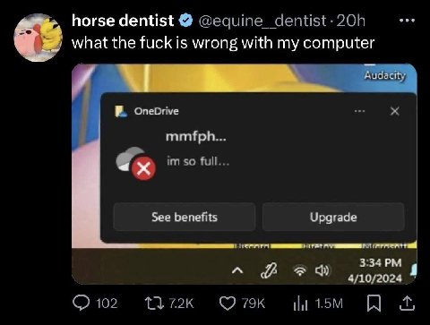 horse dentist @equine_dentist-20h what the fuck is wrong with my computer В. OneDrive mmfph... so full... See benefits Upgrade 3:34 A 4 (2102 И