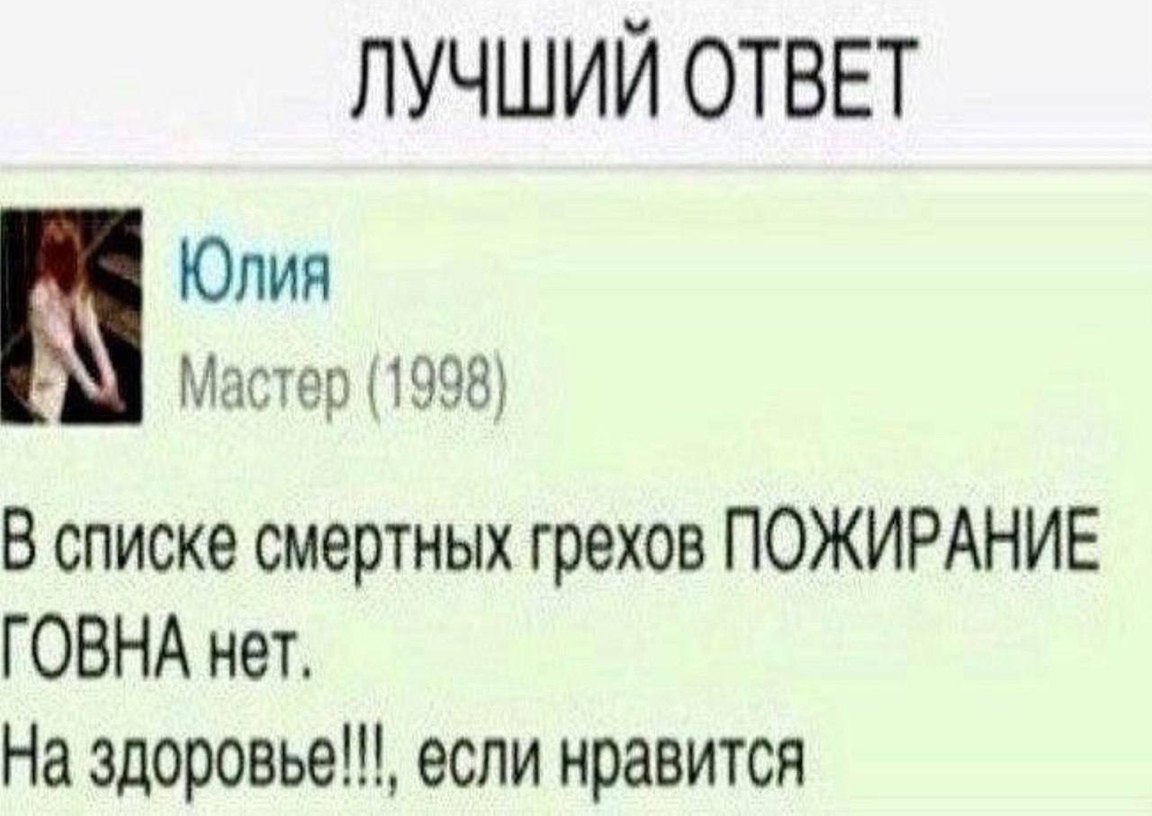 ЛУЧШИЙ ОТВЕТ Юлия Мастер (1998) В списке смертных грехов ПОЖИРАНИЕ ГОВНА нет, На здоровье!!!, если нравится