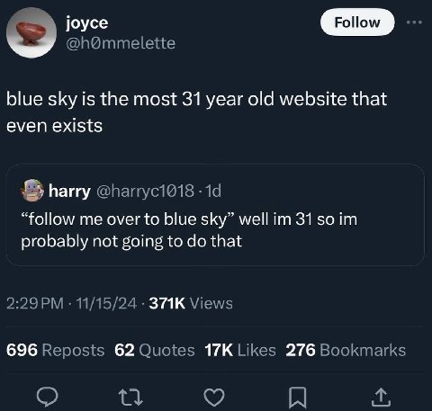 joyce @h@mmelette blue sky is the most 31 year old website that even exists harry @Паггус1018 “follow me over to blue sky” well $0 probably not going to that 2:29 11/15/24 Views 696 Reposts 62 Quotes 