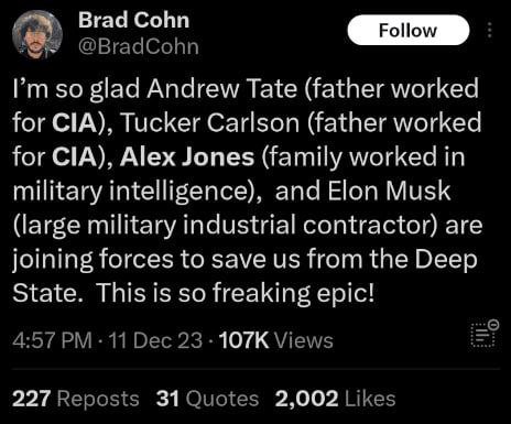 Brad Cohn so glad Andrew Tate (father worked for CIA), Tucker Carlson (father worked for CIA), Alex Jones (family worked in military intelligence), and Elon Musk (large military industrial contractor)