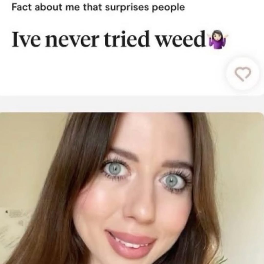 Fact about that surprises people Ive never tried weed