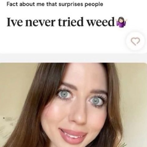 Fact about that surprises people Ive never tried weed