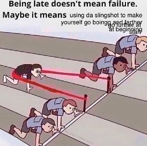Being late doesn't mean failure. Maybe it means using slingshot to make yourself