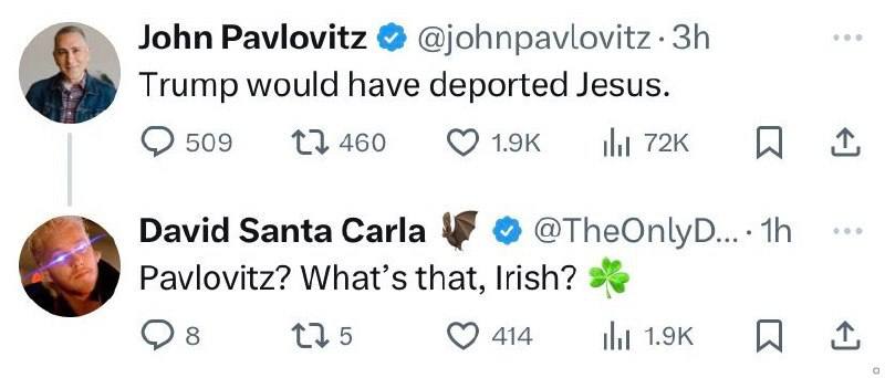 John Paviovitz @johnpavlovitz- Trump would have deported Jesus. НИ David Santa Carla Pavlovitz? What’s that, Irish? О 115 И