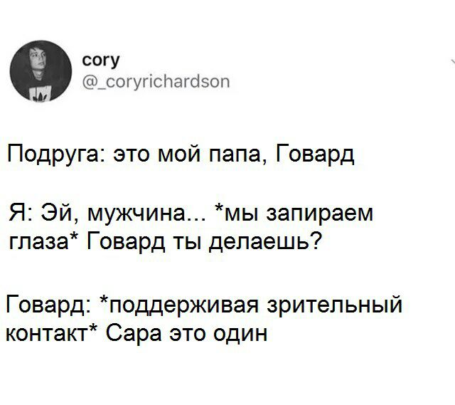 согу @_coryrichardson Подруга: это мой nana, Говард Я: мужчина... *мы запираем глаза* Говард ты делаешь? Говард: *поддерживая зрительный контакт* Сара это один