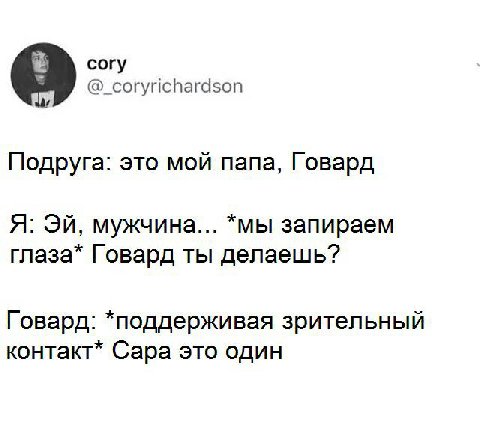 согу @_coryrichardson Подруга: это мой nana, Говард Я: мужчина... *мы запираем глаза* Говард ты делаешь? Говард: *поддерживая зрительный контакт* Сара это один