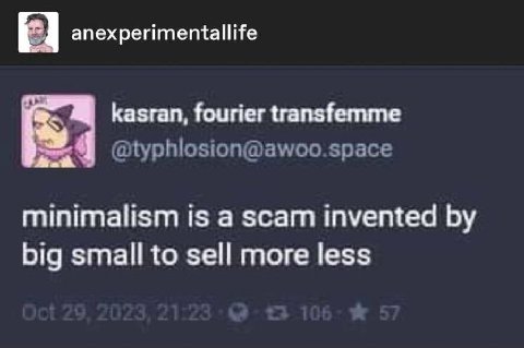anexperimentallife kasran, fourier transfemme @typhlosion@awoo.space minimalism is a scam invented big small to sell more less