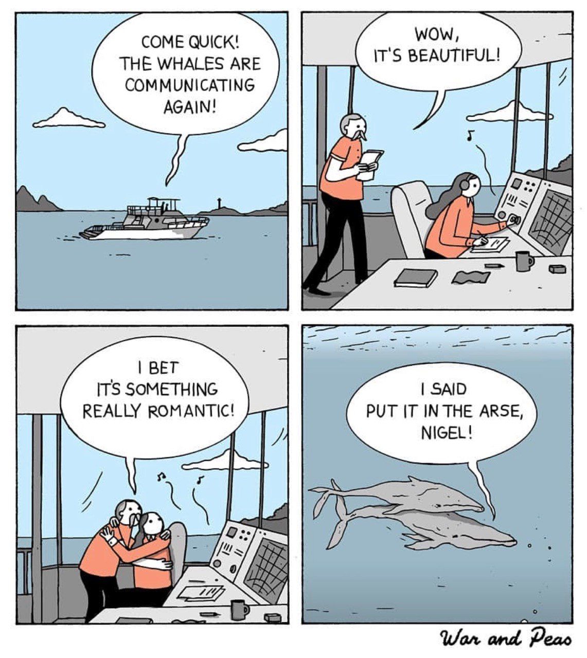 THE WHALES АВЕ IT'S BEAUTIFUL! COMMUNICATING AGAIN! BET ITS SOMETHING SAID REALLY ROMANTIC! PUT IT INTHE ARSE, NIGEL! and Peao