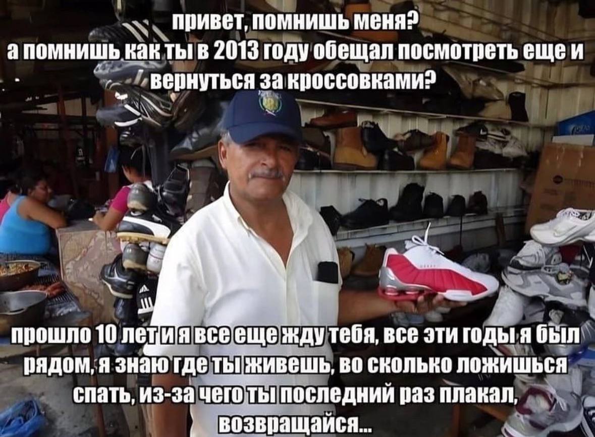 привет, помнишь меня? апомнишь как ты! в 2013 году обещал посмотреть ещеи Вернуться за кроссовками? прошло 10 всееще ждутебя, все эти годы я был рядом, я знаю где во сколько ложишься спать, из-за чего