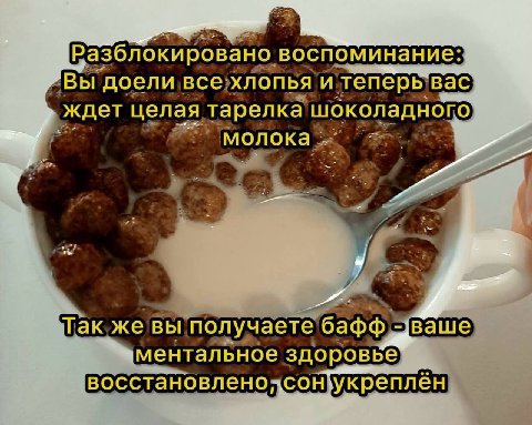разблокировано воспоминание: Вы доели все хлопья и теперь вас ждет целая тарелка шоколадного молока Так же вы получаете ментальное укреплён