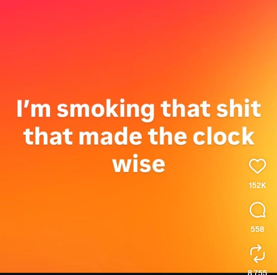 smoking that shit that made the clock wise 558