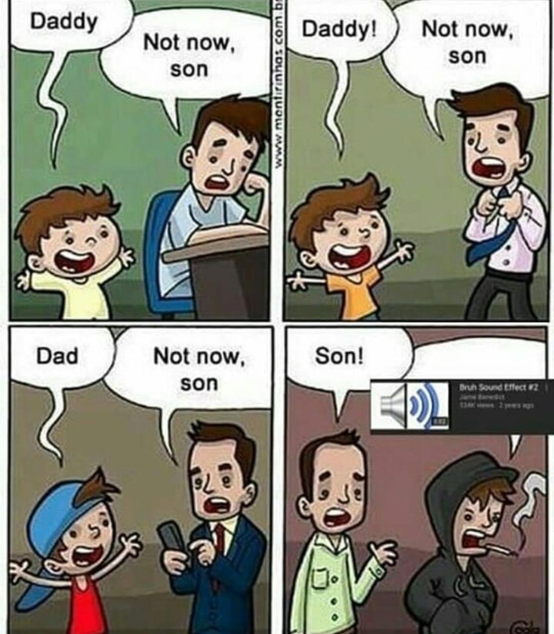 Daddy Not now Daddy! Not now son son 8: 7}