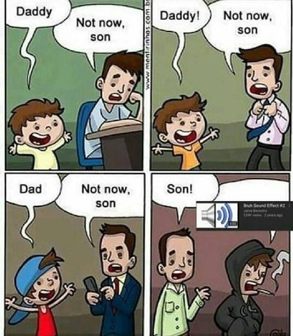 Daddy Not now Daddy! Not now son son 8: 7}