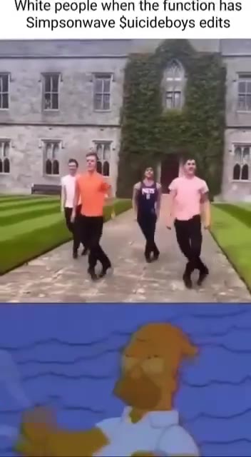 White реоре when the function has Simpsonwave Suicideboys edits