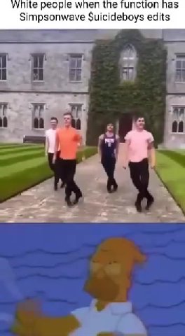 White реоре when the function has Simpsonwave Suicideboys edits