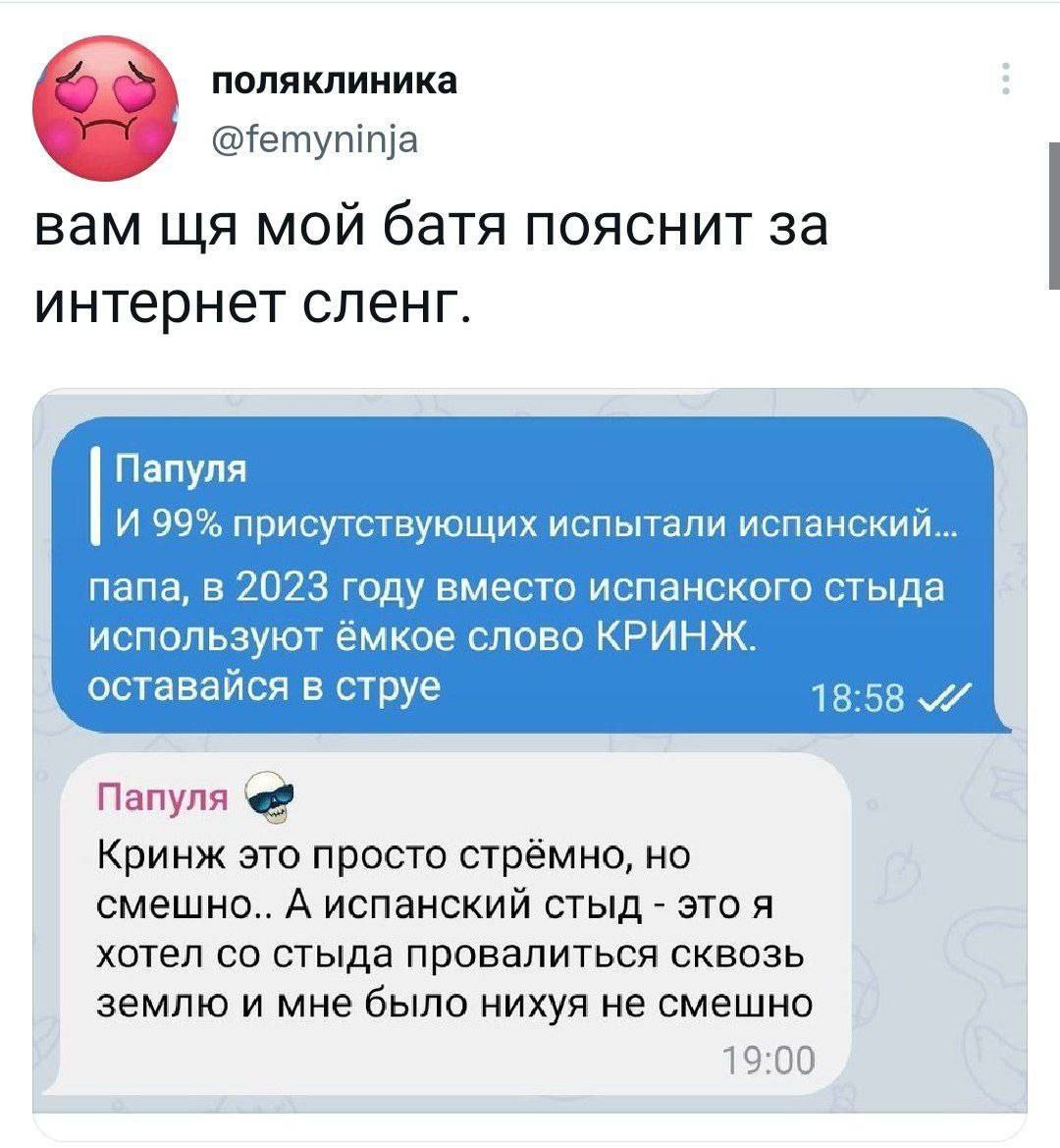 поляклиника @femyninja вам LUA мой батя пояснит за интернет сленг. Папуля И 99% присутствующих испытали испанский папа, в 2023 году вместо испанского стыда используют EMKOe слово КРИНЖ. оставайся в ст