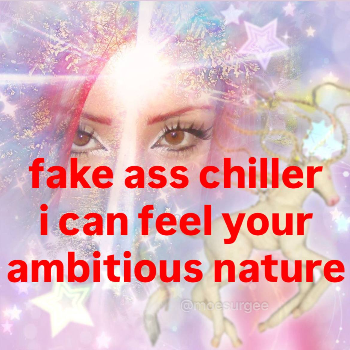 fake ass chiller ican feel your ambitious nature