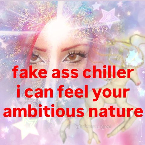 fake ass chiller ican feel your ambitious nature