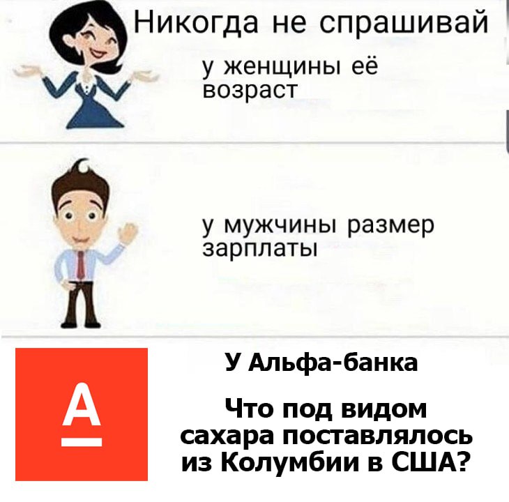 Никогда не спрашивай у женщины её возраст у у мужчины размер зарплаты У Альфа-банка Что под видом сахара поставлялось из Колумбии в США?