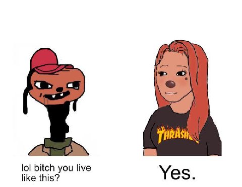 lol bitch you live like this? Yes