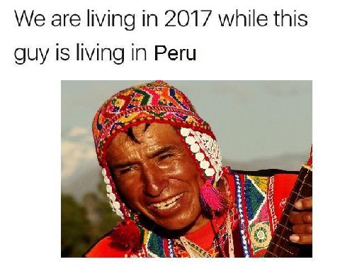 We are living in 2017 while this guy is living in Peru