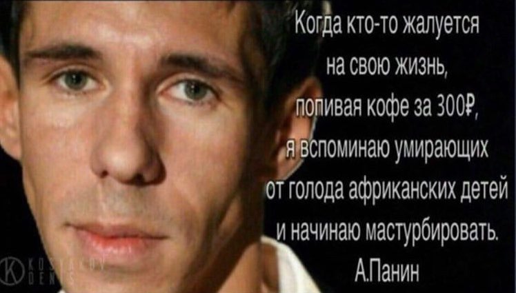 Когда кто-то жалуется На СВОЮ ЖИЗНЬ, ивая кофе за 3002 оминаю умирающих отголода африканских детей мастурбировать, АПанин