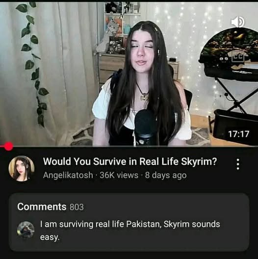 И 17:17 Would You Survive Real Life Skyrim? Angelikatosh views 8 days ago Comments 803 surviving real life Pakistan, Skyrim sounds easy.