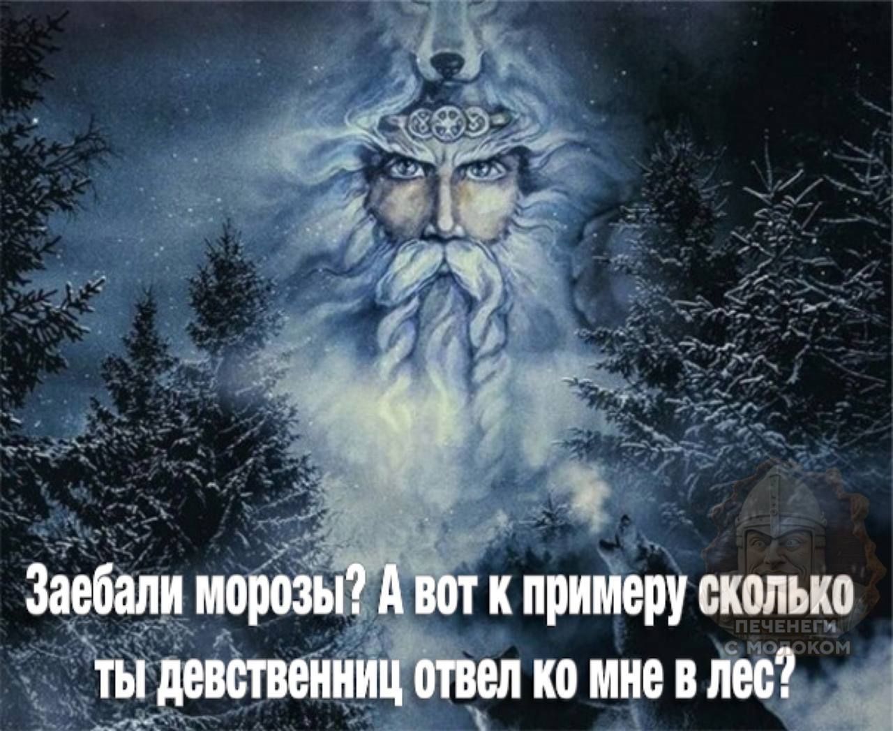 Заебали морозы? А вот к примеру сколько ты девственниц отвел мне в лес?