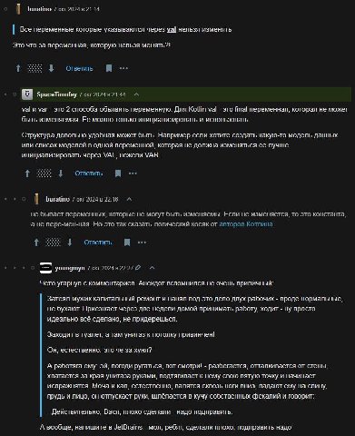 buratino 7 окт 2024 в 21:14 Bce переменные которые указываются через val нельзя изменять Это что за переменная, которую нельзя менять?! 4 Ответить SpaceTimofey 7 окт 2024 в val и var это 2 способа обь
