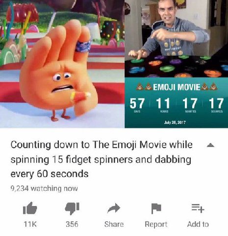 у 1 4 9 ЕМОЛ 57 11 17 17 Counting down to The Emoji Movie while spinning 15 fidget spinners and dabbing every 60 seconds 9,234 watching now A 356 Share Report Add to