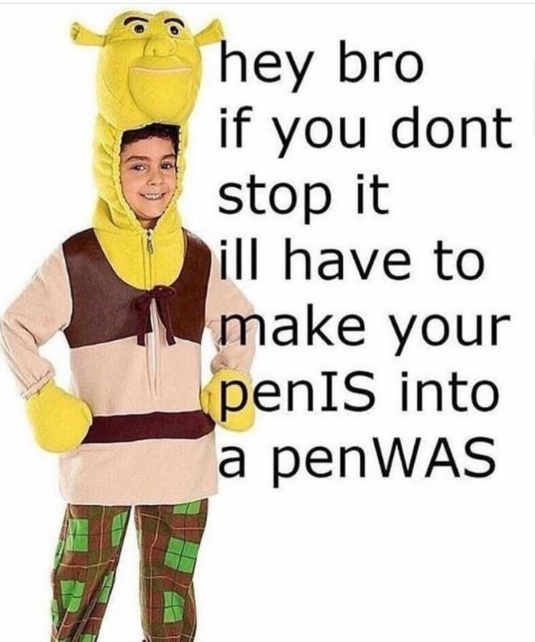 bro if you dont stop It have to make your spenIS into a penWAS