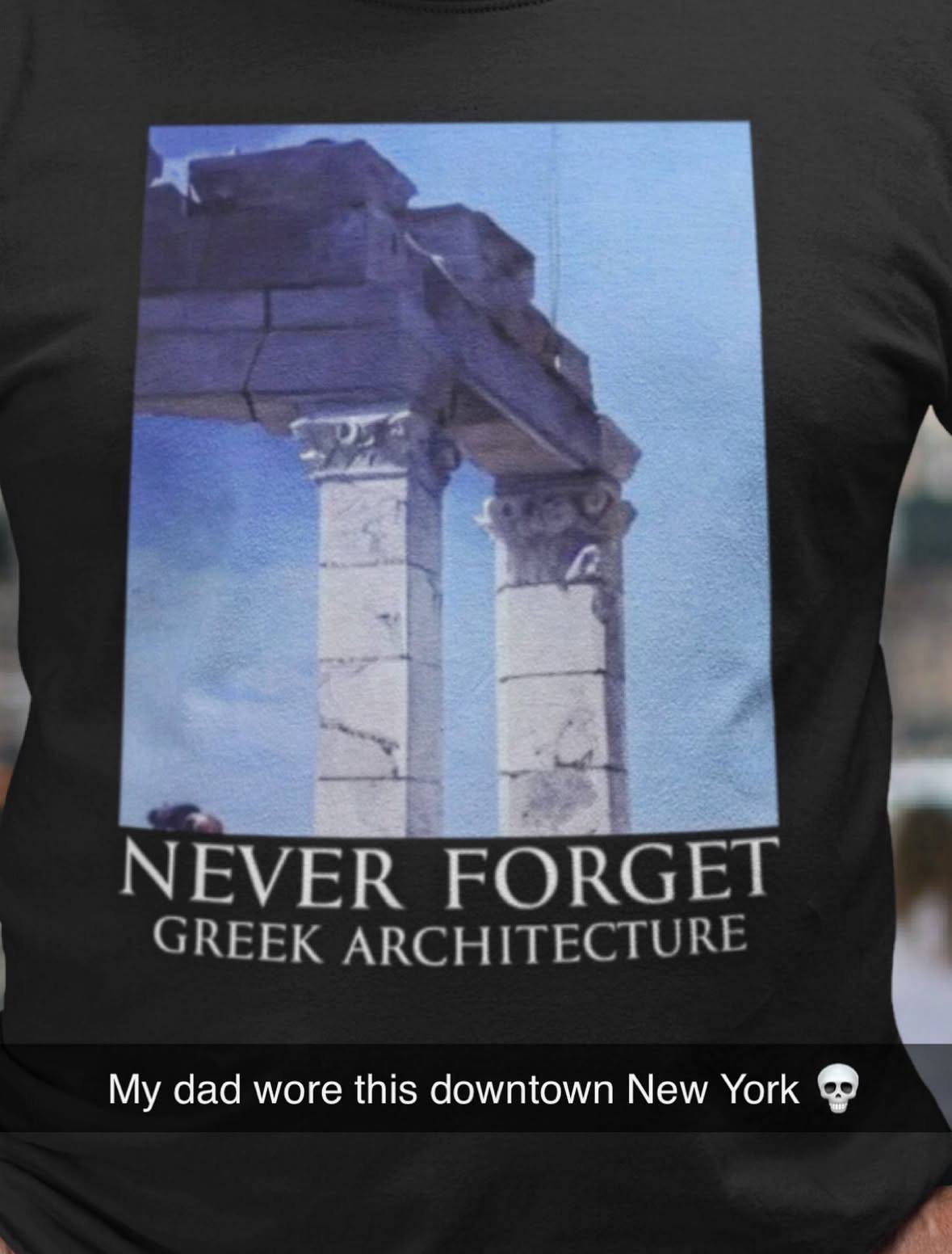 А NEVER FORGET GREEK ARCHITECTURE dad wore this downtown New York