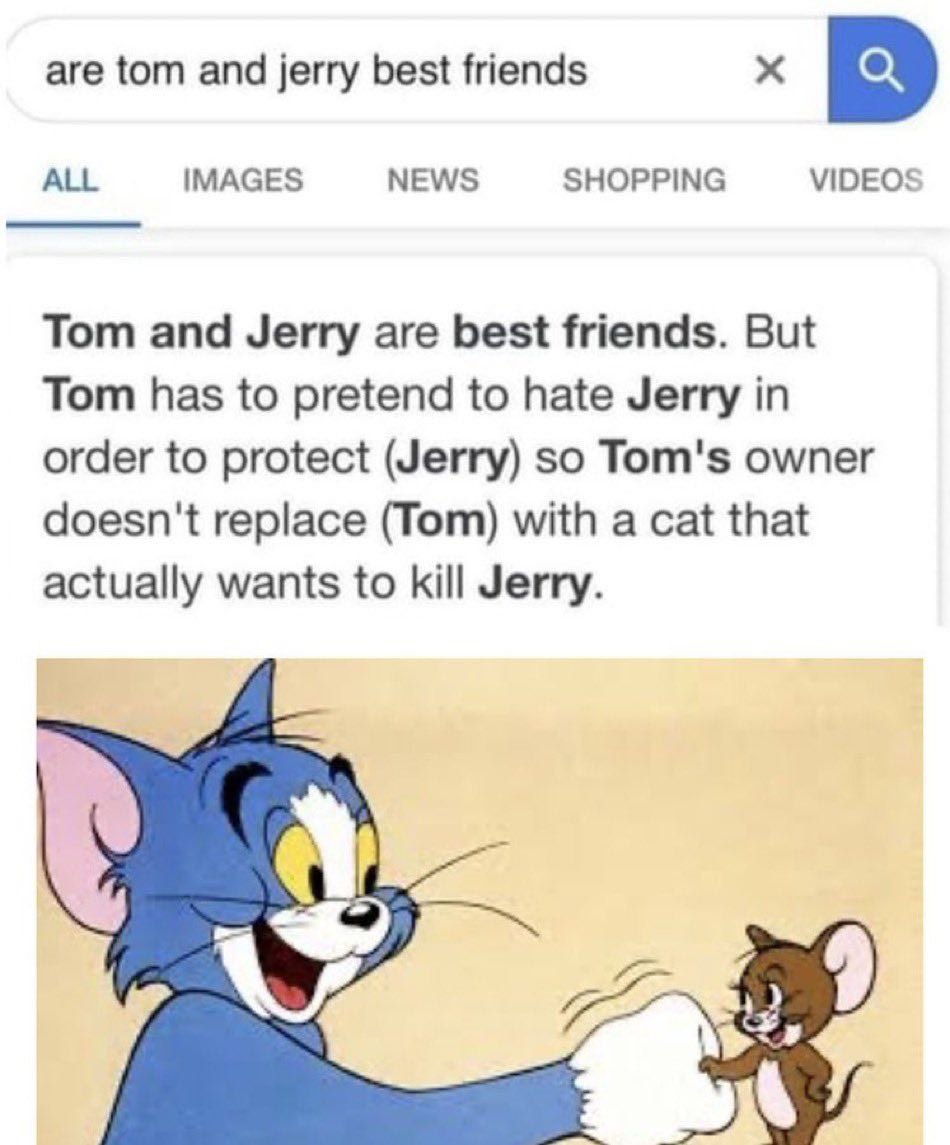 are tom and jerry best friends ALL IMAGES NEWS SHOPPING VIDEOS Tom and Jerry are best friends. But Tom has to pretend to hate Jerry in order to protect (Jerry) so Tom's owner doesn't replace (Tom) wit