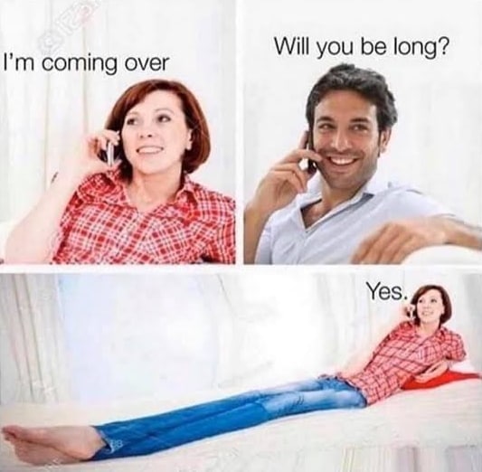 Will you be long? coming over Yes