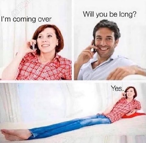 Will you be long? coming over Yes