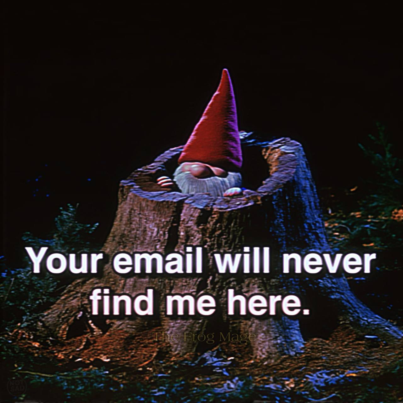 Your email will never find me here.