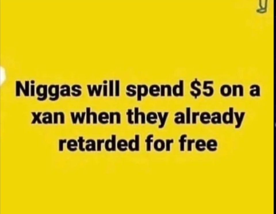 Niggas will spend $5 опа xan when they already retarded for free