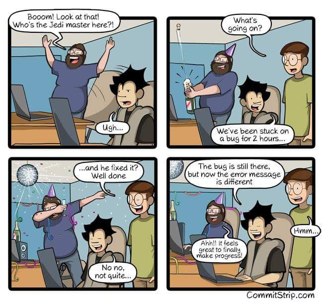Booom! Look at that! What's Who's the Jedi master here?! going on? 8. We've stuck on в bug for 2 hours... he fixed it? The bug is still there, Well done but now the error message i a it feels great to