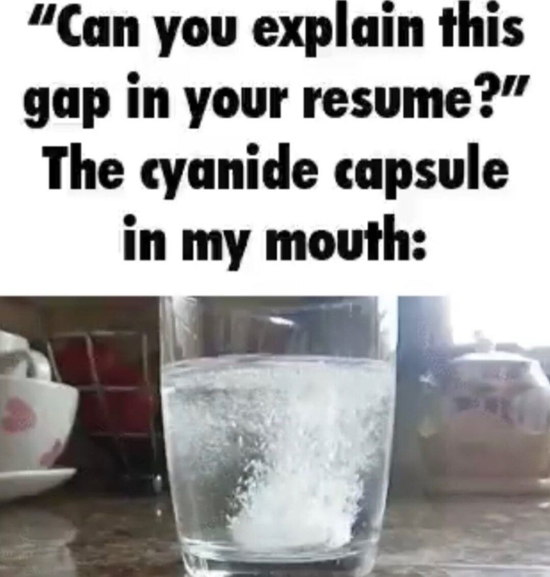 “Can you explain this gap in your resume?” The cyanide capsule in my mouth: