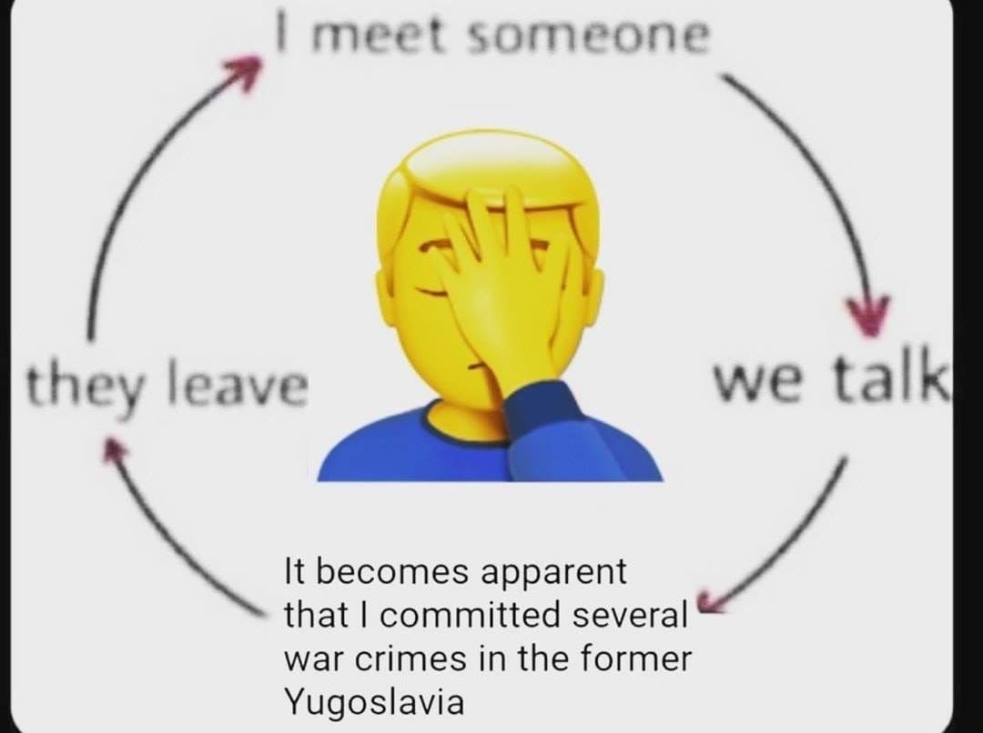 meet someone they leave we talk It becomes apparent that committed several war crimes in the former Yugoslavia